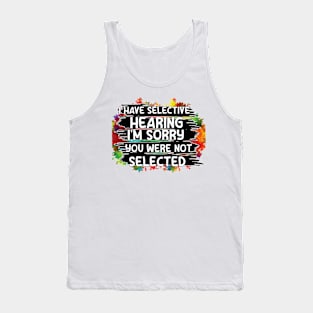 i have selective hearing you were not selected Tank Top